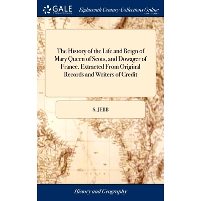 预订 The History of the Life and Reign of Mary Queen of Scots, and Dowager of France. Extracted From Original Records an