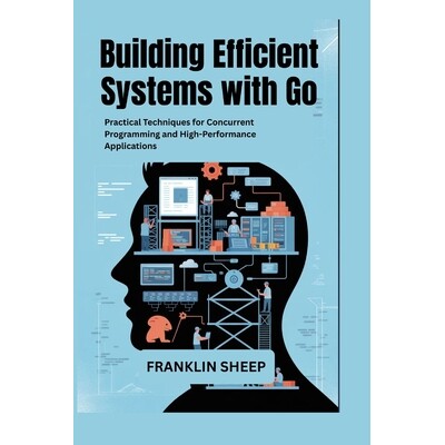 预订 Building Efficient Systems with Go: Practical Techniques for Concurrent Programming and High-Performance Applicatio