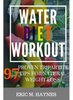预订 Water - Diet - Workout: 97 Proven tripartite Tips for Natural Weight Loss: 9781696988988