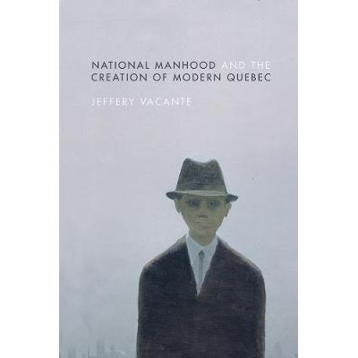预订 National Manhood and the Creation of Modern Quebec 全国人口和现代魁北克的创作: 9780774834636