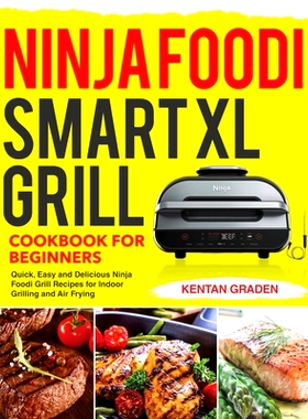 预订 Ninja Foodi Smart XL Grill Cookbook for Beginners: Quick, Easy and Delicious Ninja Foodi Grill Recipes for Indoor G