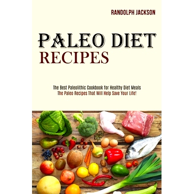 预订 Paleo Diet Recipes: The Best Paleolithic Cookbook for Healthy Diet Meals (The Paleo Recipes That Will Help Save You