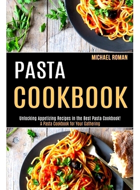 预订 Pasta Cookbook: A Pasta Cookbook for Your Gathering (Unlocking Appetizing Recipes in the Best Pasta Cookbook!): 978