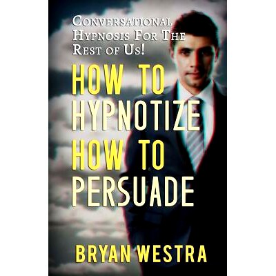 预订 How To Hypnotize How To Persuade: Conversational Hypnosis For The Rest Of Us!: 9781512121704