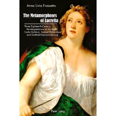 预订 The Metamorphoses of Lucretia: Three Eighteenth-Century Reinterpretations of the Myth: Carlo Goldoni, Samuel Richar