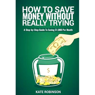 预订 How To Save Money Without Really Trying: A Step-by-Step Guide To Saving $1,000 Per Month: 9781539123194