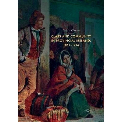 预订 Class and Community in Provincial Ireland, 1851-1914: 9783030100162