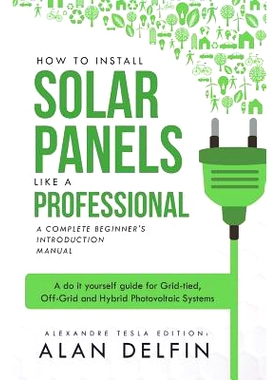 预订 How to Install Solar Panels Like a Professional: A Complete Beginner’s Introduction Manual: A Do It Yourself Guide