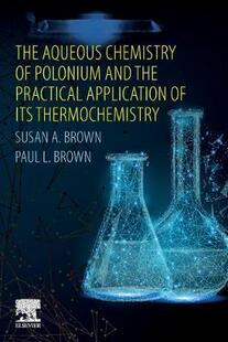 【预订】The Aqueous Chemistry of Polonium and the Practical Application of Its Thermochemistry