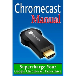 预订 Chromecast Manual: Supercharge Your Google Chromecast Experience: 9781496024176