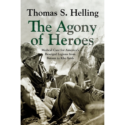 预订 The Agony of Heroes: Medical Care for America’s Besieged Legions from Bataan to Khe Sanh 英雄的苦难：从巴丹到溪山