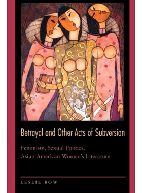 预订 Betrayal and Other Acts of Subversion: Feminism, Sexual Politics, Asian American Women’s Literature 背叛和其他颠覆