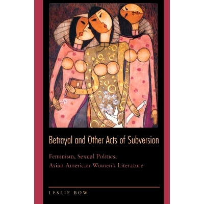 预订 Betrayal and Other Acts of Subversion: Feminism, Sexual Politics, Asian American Women’s Literature 背叛和其他颠覆