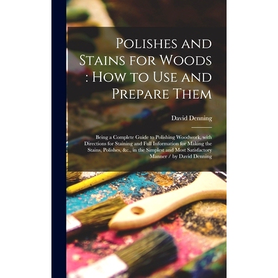 预订 Polishes and Stains for Woods: how to Use and Prepare Them: Being a Complete Guide to Polishing Woodwork, With Dire