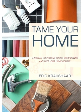 预订 Tame Your Home: A Manual to Prevent Costly Breakdowns and Deliver Long-Term Value