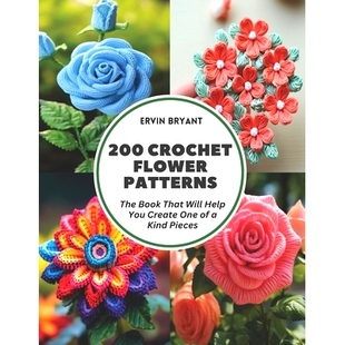 预订 200 Crochet Flower Patterns: The Book That Will Help You Create One of a Kind Pieces: 9798321817926