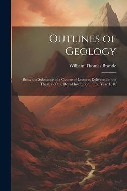 [预订]Outlines of Geology: Being the Substance of a Course of Lectures Delivered in the Theatre of the Roy 9781020637674