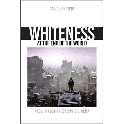 预订 Whiteness at the End of the World: Race in Post-Apocalyptic Cinema 9781438489445