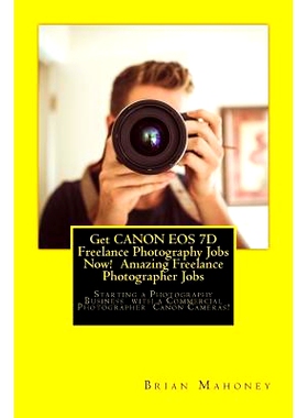 预订 Get CA*N EOS 7D Freelance Photography Jobs Now! Amazing Freelance Photographer Jobs: Starting a Photography Busine