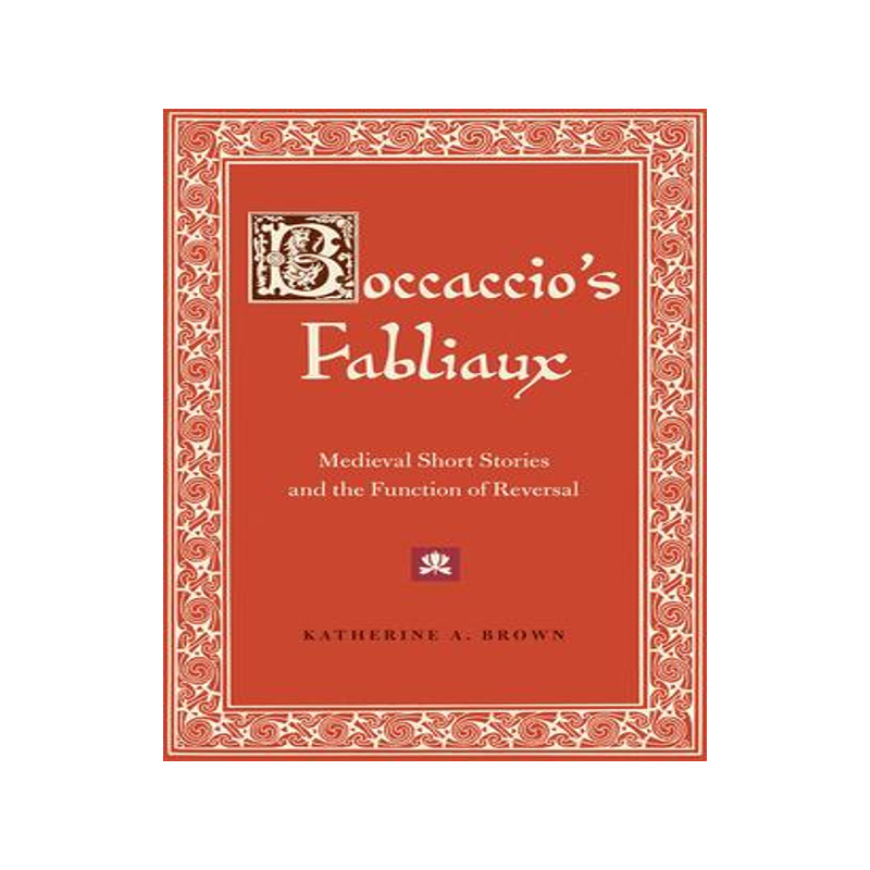 [预订]Boccaccio’s Fabliaux: Medieval Short Stories and the Function of Reversal 9780813068275