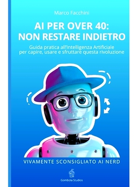 预订 AI Per Over 40: NON RESTARE INDIETRO: Guida pratica all’Intelligenza Artificiale per capire, usare e sfruttare que
