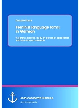 预订 Feminist language forms in German: A corpus-assisted study of personal appellation with non-human referents: 978395