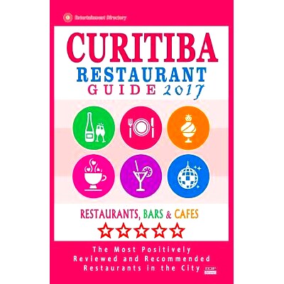 预订 Curitiba Restaurant Guide 2017: Best Rated Restaurants in Curitiba, Brazil - 500 Restaurants, Bars and Cafes Recomm - 封面