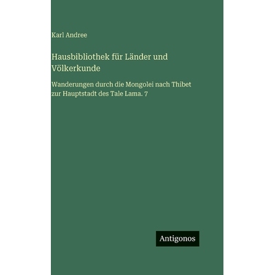 预订 Hausbibliothek für Länder und Völkerkunde: Wanderungen durch die Mongolei nach Thibet zur Hauptstadt des Tale La