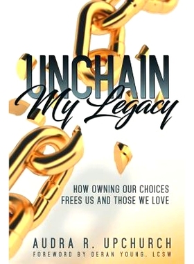 预订 Unchain My Legacy: How Owning Our Choices Frees Us And Those We Love: 9781732300309