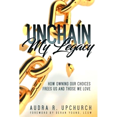 预订 Unchain My Legacy: How Owning Our Choices Frees Us And Those We Love: 9781732300309