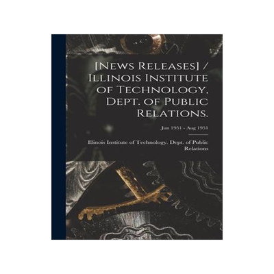 [预订][News Releases] / Illinois Institute of Technology, Dept. of Public Relations.; Jun 1951 - Aug 1951 9781013323867