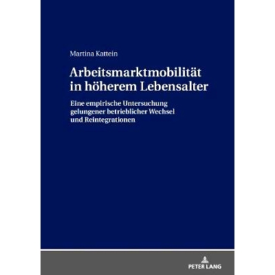预订 Arbeitsmarktmobilitaet in Hoeherem Lebensalter: Eine Empirische Untersuchung Gelungener Betrieblicher Wechsel Und R