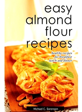 预订 Easy Almond Flour Recipes: Low-Carb, Gluten-Free, Paleo Alternative to Wheat: Healthy Recipes for Breakfast, Lunch