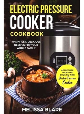 预订 Electric Pressure Cooker Cookbook: 70 Simple & Delicious Recipes for Your Whole Family Appreciate Your Time - Cooki