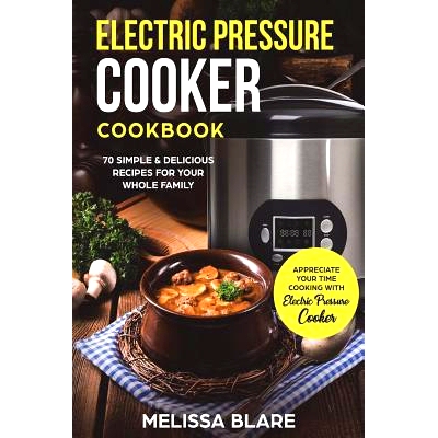 预订 Electric Pressure Cooker Cookbook: 70 Simple & Delicious Recipes for Your Whole Family Appreciate Your Time - Cooki