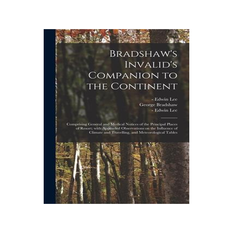 [预订]Bradshaw’s Invalid’s Companion to the Continent [electronic Resource]: Comprising General and Me 9781014573919