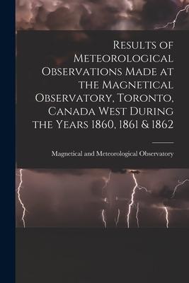 [预订]Results of Meteorological Observations Made at the Magnetical Observatory, Toronto, Canada West Duri 9781013511554
