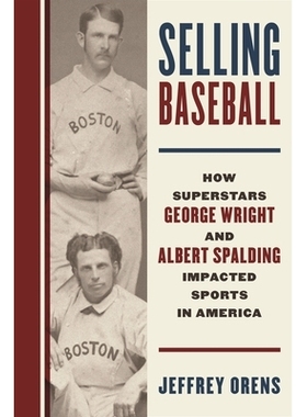 预订 Selling Baseball: How Superstars George Wright and Albert Spalding Impacted Sports in America 销售棒球:超级明星乔治