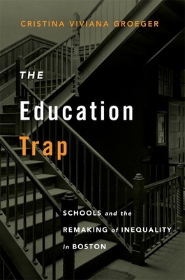 【预订】The Education Trap: Schools and the Remaking of Inequality in Boston 9780674249110