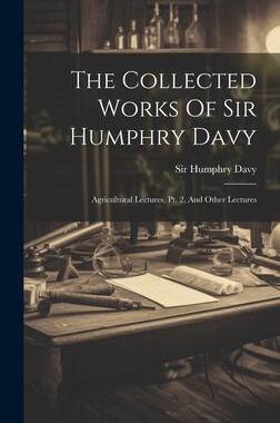 [预订]The Collected Works Of Sir Humphry Davy: Agricultural Lectures, Pt. 2, And Other Lectures 9781020420900