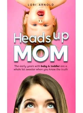 预订 Heads Up Mom: The early years with baby and toddler are a whole lot sweeter when you know the truth: 9798987625132