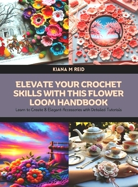 预订 Elevate Your Crochet Skills with this Flower Loom Handbook: Learn to Create 8 Elegant Accessories with Detailed Tut