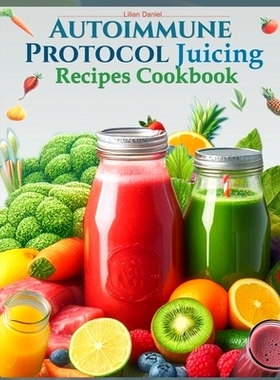 预订 Autoimmune Protocol Juicing Recipes Cookbook (AIP): For Gut Health and Inflammation Relief with Juicing Recipes to
