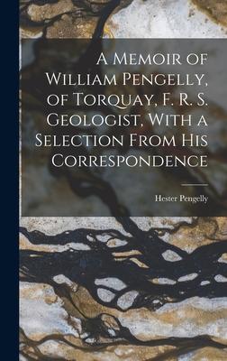 [预订]A Memoir of William Pengelly, of Torquay, F. R. S. Geologist, With a Selection From his Corresponden 9781017188400 书籍/杂志/报纸 人文社科类原版书 原图主图