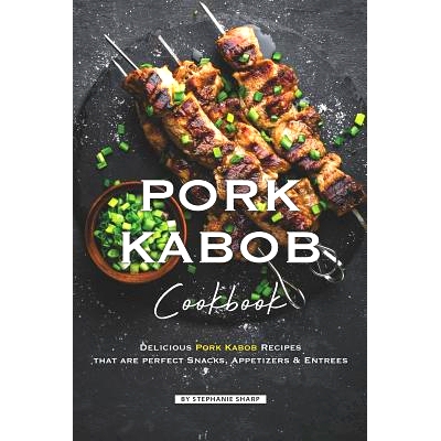 预订 Pork Kabob Cookbook: Delicious Pork Kabob Recipes that are perfect Snacks, Appetizers Entrees: 9781099311215