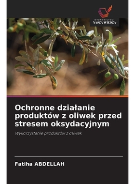 预订 Ochronne dzialanie produktów z oliwek przed stresem oksydacyjnym: Wykorzystanie produktów z oliwek. DE: 978620924