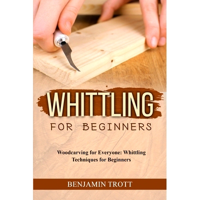 预订 Whittling for Beginners: Woodcarving for Everyone: Whittling Techniques for Beginners