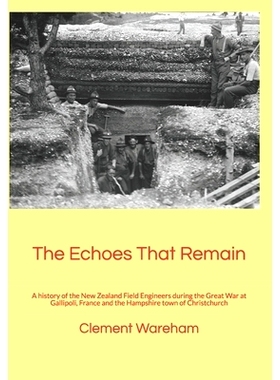 预订 The Echoes That Remain: A history of the New Zealand Field Engineers during the Great War at Gallipoli, France and