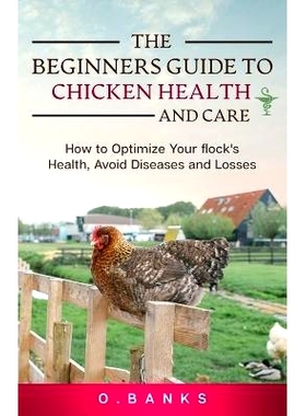 预订 The Beginners Guide to Chicken Health and Care: How to Optimize Your Flock's Health, Avoid Diseases and Losses Kind