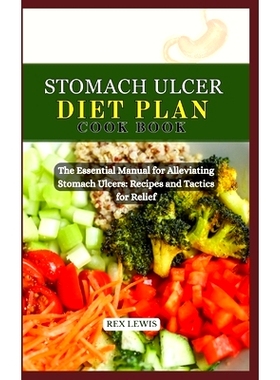 预订 Stomach Ulcer Diet Plan Cook Book: The Essential Manual for Alleviating Stomach Ulcers: Recipes and Tactics for Rel